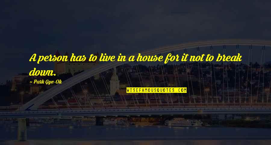 I'm Breaking Down Quotes By Park Gye-Ok: A person has to live in a house