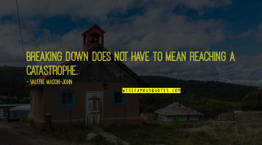 I'm Breaking Down Quotes By Valerie Mason-John: Breaking down does not have to mean reaching I'm Breaking Down Quotes By Valerie Mason-John: Breaking down does not have to mean reaching