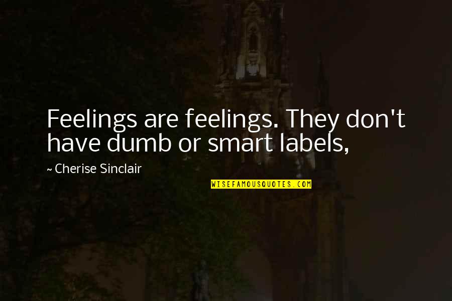 I'm Breaking Free Quotes By Cherise Sinclair: Feelings are feelings. They don't have dumb or