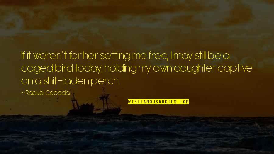 I'm Breaking Free Quotes By Raquel Cepeda: If it weren't for her setting me free,