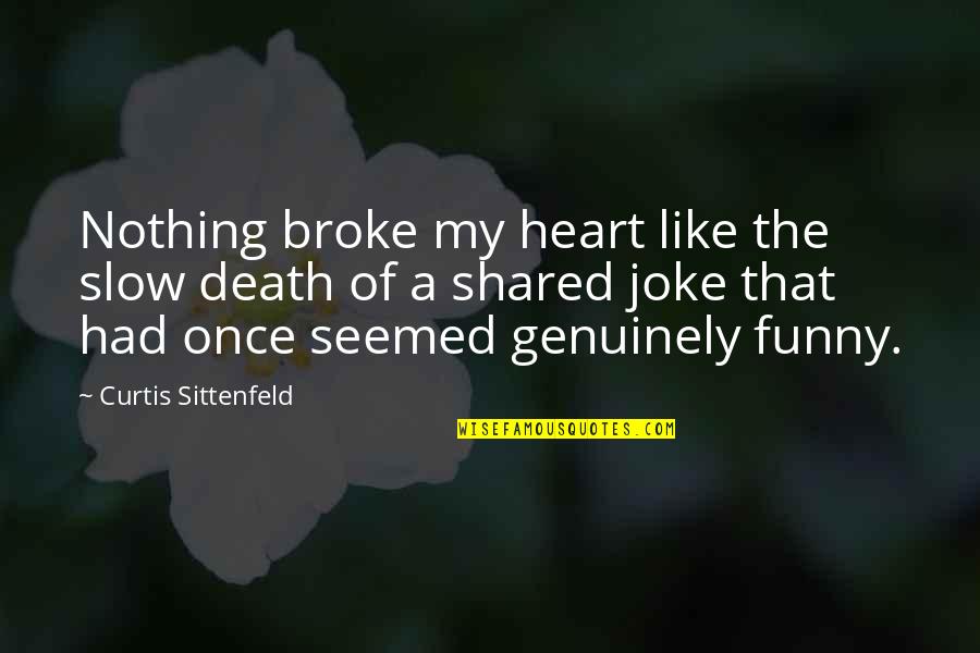 I'm Broke Funny Quotes By Curtis Sittenfeld: Nothing broke my heart like the slow death