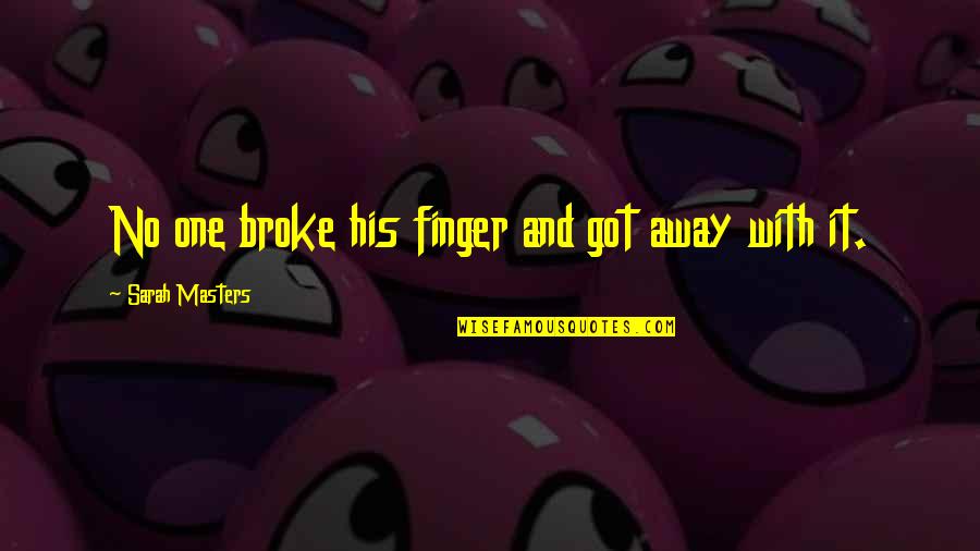 I'm Broke Funny Quotes By Sarah Masters: No one broke his finger and got away I'm Broke Funny Quotes By Sarah Masters: No one broke his finger and got away