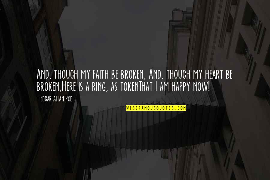 I'm Broken But I'm Happy Quotes By Edgar Allan Poe: And, though my faith be broken, And, though