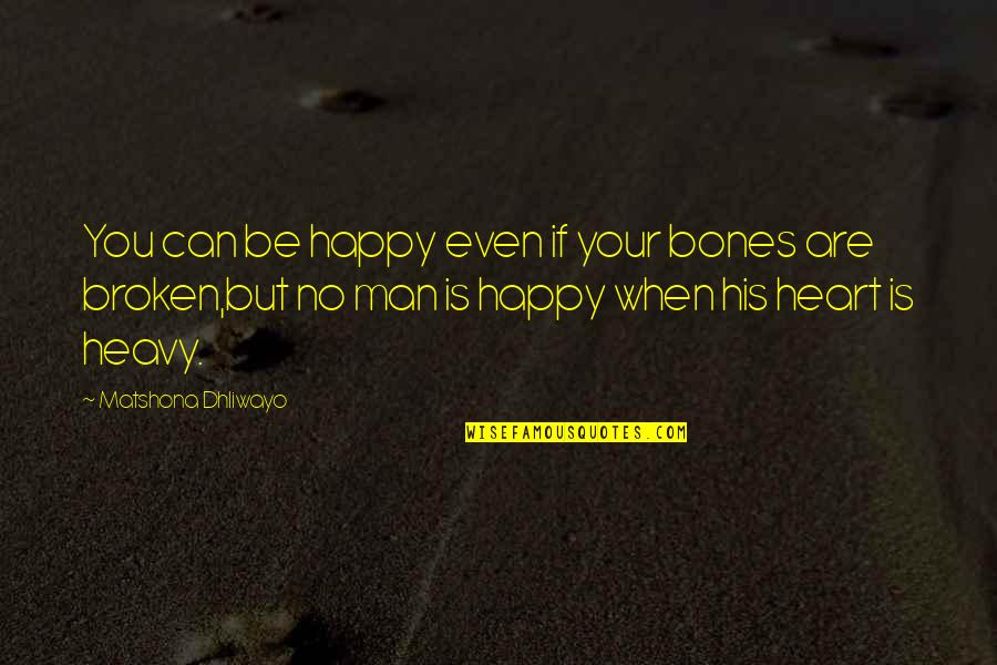 I'm Broken But I'm Happy Quotes By Matshona Dhliwayo: You can be happy even if your bones