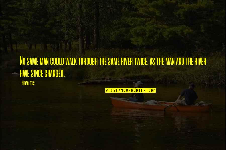 I'm Changed Man Quotes By Heraclitus: No same man could walk through the same