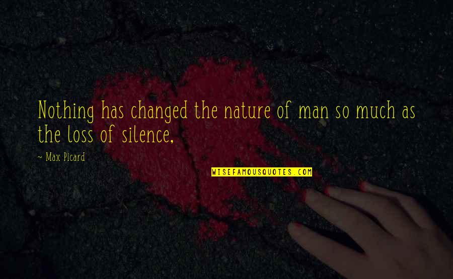 I'm Changed Man Quotes By Max Picard: Nothing has changed the nature of man so