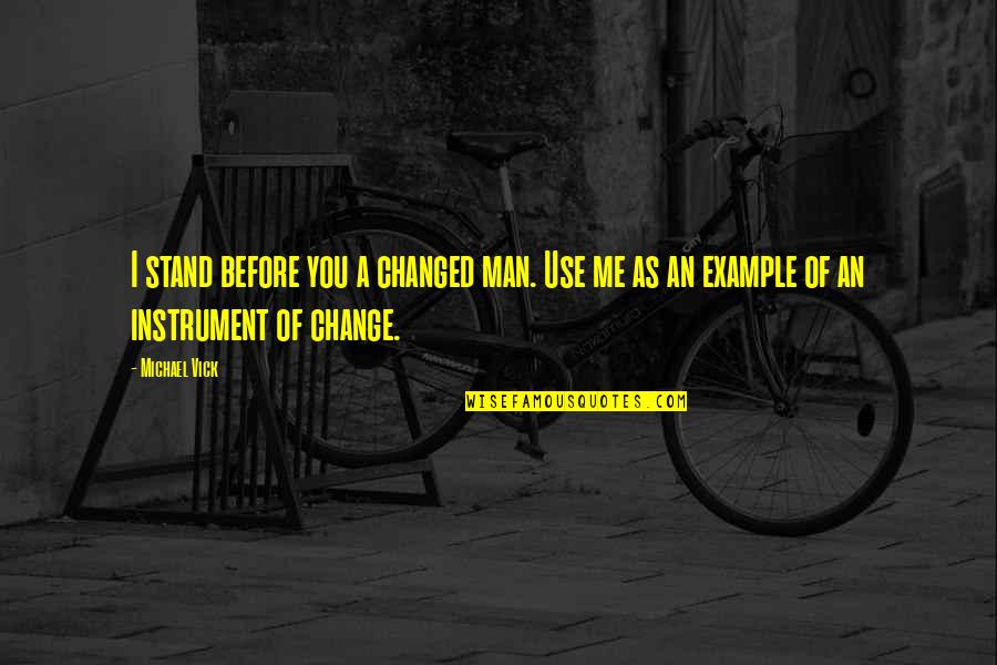 I'm Changed Man Quotes By Michael Vick: I stand before you a changed man. Use