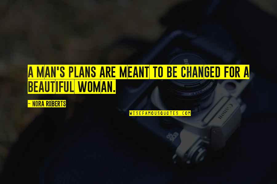 I'm Changed Man Quotes By Nora Roberts: A man's plans are meant to be changed