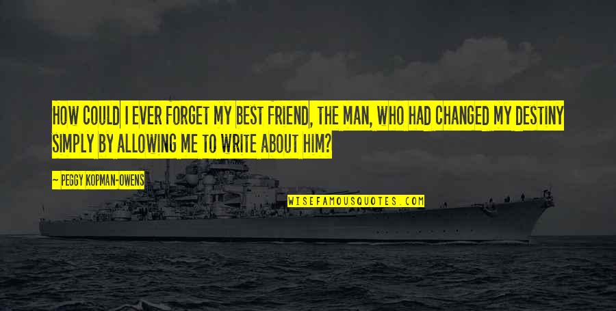 I'm Changed Man Quotes By Peggy Kopman-Owens: How could I ever forget my best friend,