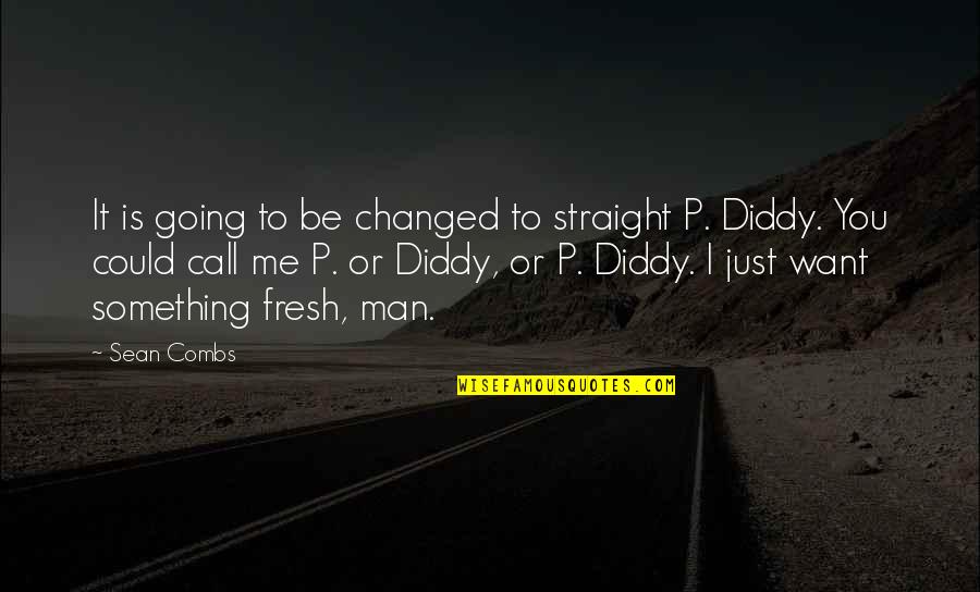 I'm Changed Man Quotes By Sean Combs: It is going to be changed to straight