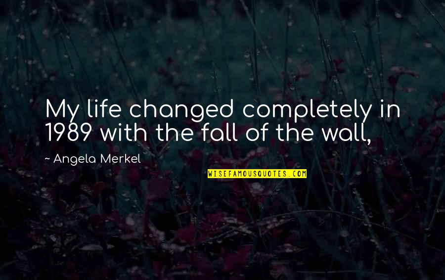 I'm Changing My Life Quotes By Angela Merkel: My life changed completely in 1989 with the