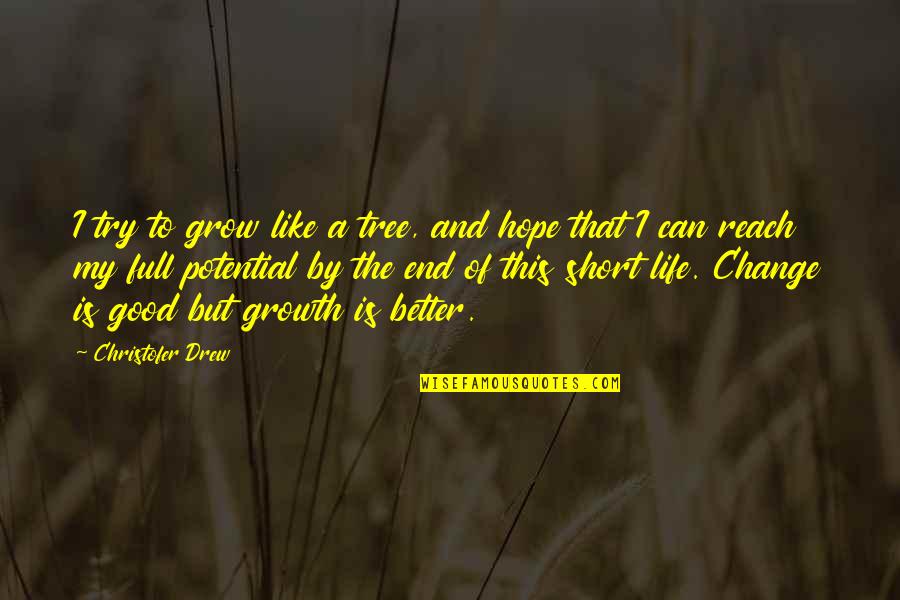 I'm Changing My Life Quotes By Christofer Drew: I try to grow like a tree, and