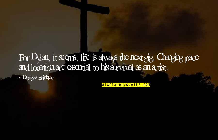 I'm Changing My Life Quotes By Douglas Brinkley: For Dylan, it seems, life is always the