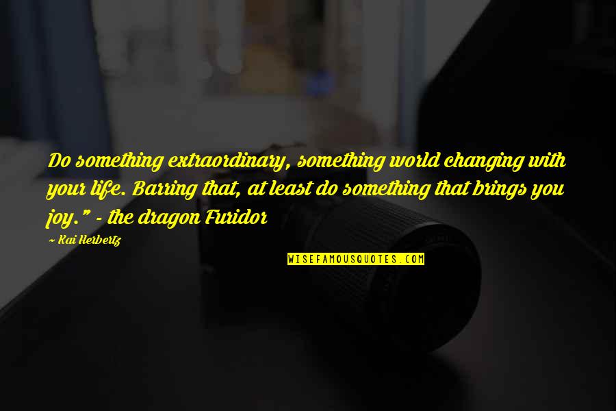 I'm Changing My Life Quotes By Kai Herbertz: Do something extraordinary, something world changing with your