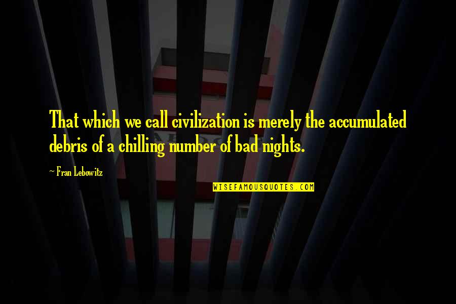 I'm Chilling Quotes By Fran Lebowitz: That which we call civilization is merely the