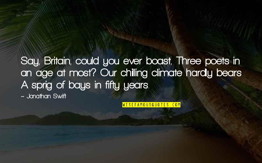 I'm Chilling Quotes By Jonathan Swift: Say, Britain, could you ever boast, Three poets