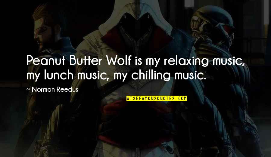 I'm Chilling Quotes By Norman Reedus: Peanut Butter Wolf is my relaxing music, my