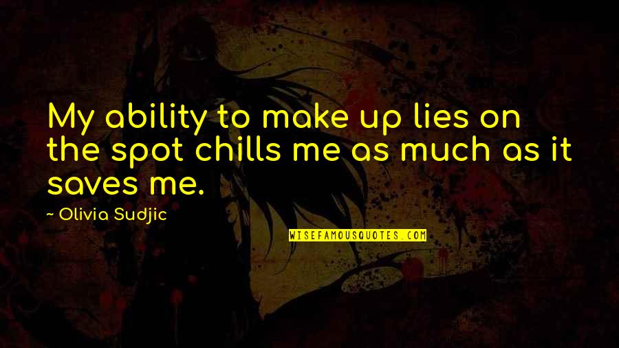 I'm Chilling Quotes By Olivia Sudjic: My ability to make up lies on the