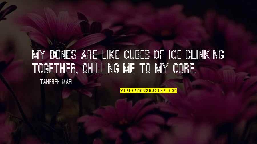 I'm Chilling Quotes By Tahereh Mafi: My bones are like cubes of ice clinking