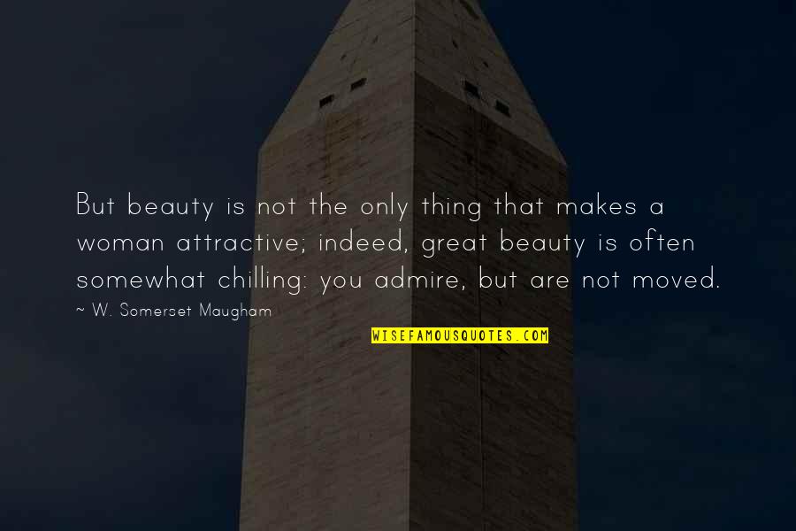 I'm Chilling Quotes By W. Somerset Maugham: But beauty is not the only thing that