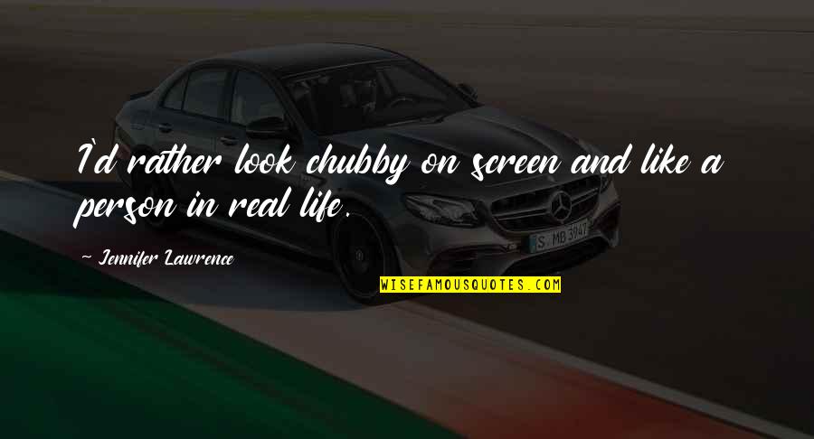 I'm Chubby Quotes By Jennifer Lawrence: I'd rather look chubby on screen and like I'm Chubby Quotes By Jennifer Lawrence: I'd rather look chubby on screen and like