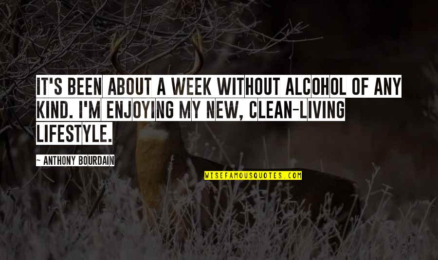 I'm Clean Quotes By Anthony Bourdain: It's been about a week without alcohol of