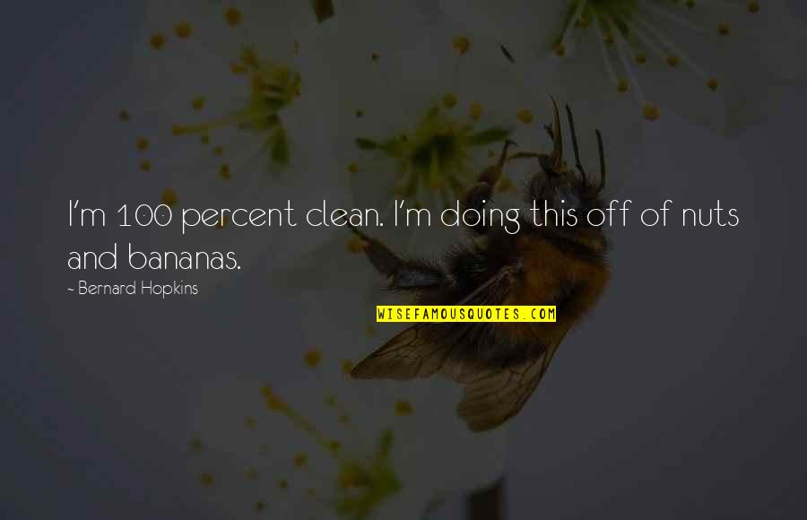 I'm Clean Quotes By Bernard Hopkins: I'm 100 percent clean. I'm doing this off