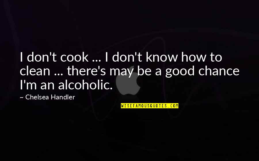 I'm Clean Quotes By Chelsea Handler: I don't cook ... I don't know how