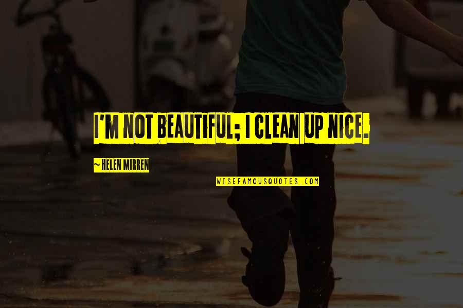 I'm Clean Quotes By Helen Mirren: I'm not beautiful; I clean up nice.