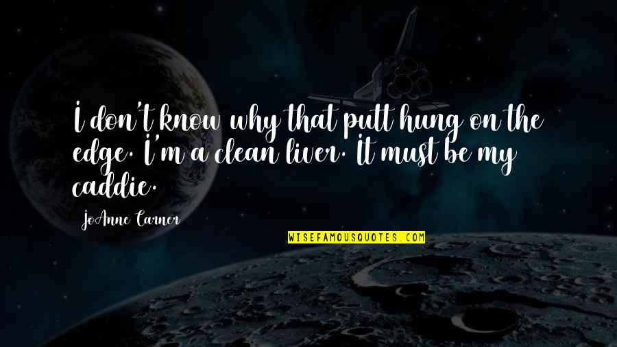 I'm Clean Quotes By JoAnne Carner: I don't know why that putt hung on I'm Clean Quotes By JoAnne Carner: I don't know why that putt hung on