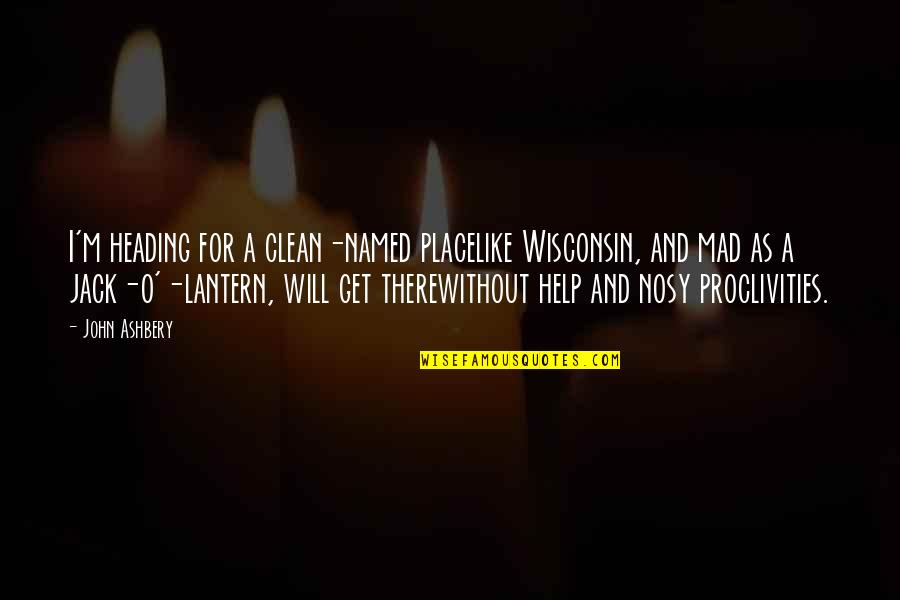 I'm Clean Quotes By John Ashbery: I'm heading for a clean-named placelike Wisconsin, and