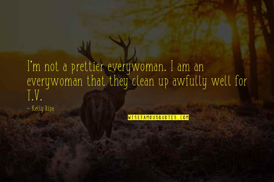 I'm Clean Quotes By Kelly Ripa: I'm not a prettier everywoman. I am an