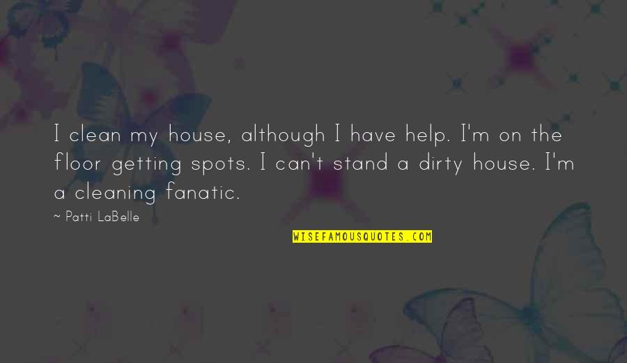 I'm Clean Quotes By Patti LaBelle: I clean my house, although I have help.