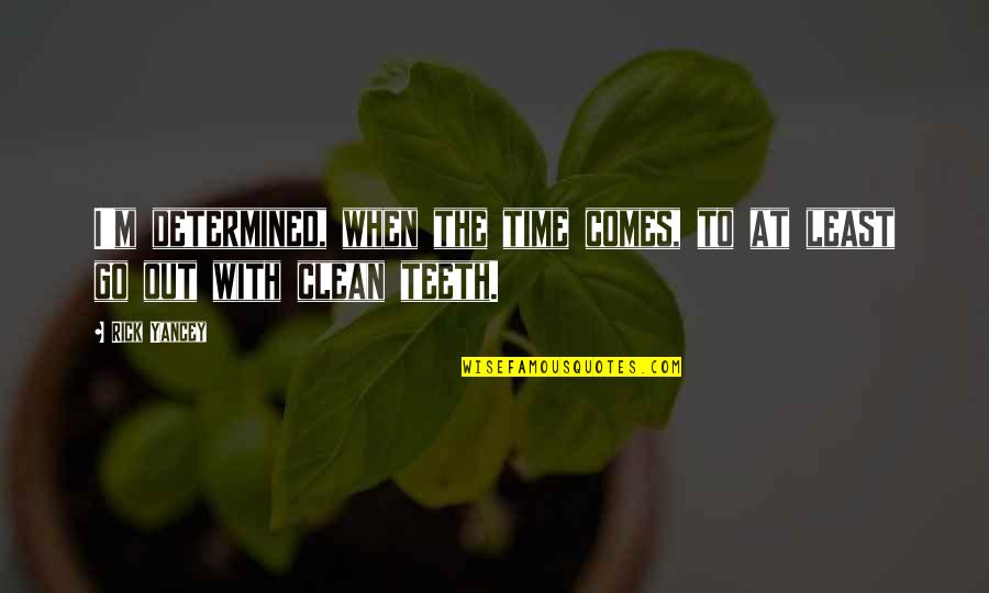 I'm Clean Quotes By Rick Yancey: I'm determined, when the time comes, to at