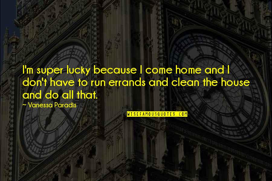 I'm Clean Quotes By Vanessa Paradis: I'm super lucky because I come home and