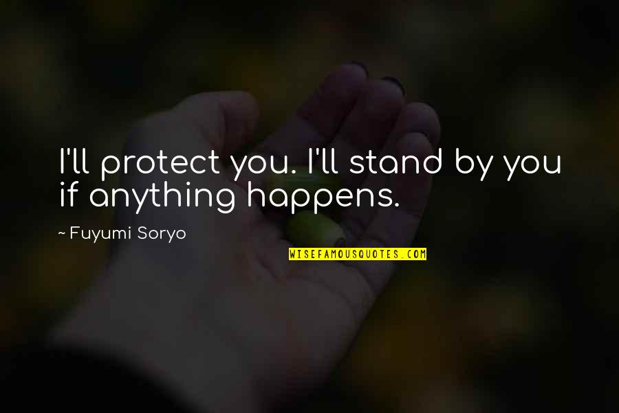 I'm Cold Funny Quotes By Fuyumi Soryo: I'll protect you. I'll stand by you if