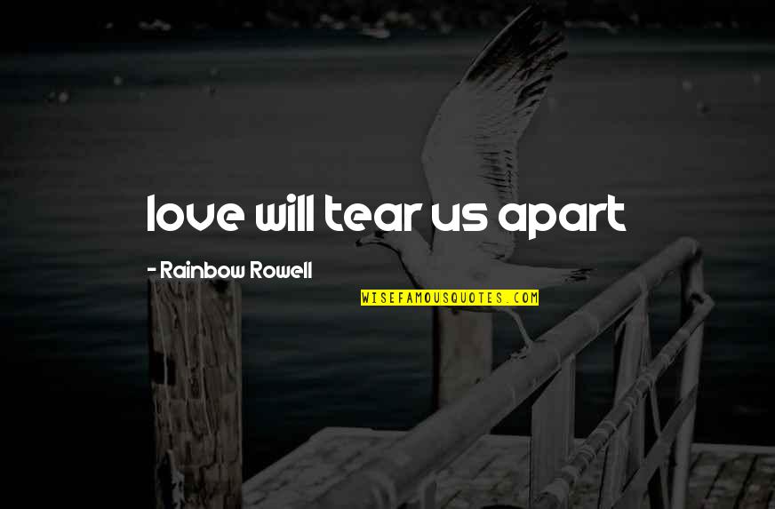 Im Cold Hearted Quotes By Rainbow Rowell: love will tear us apart Im Cold Hearted Quotes By Rainbow Rowell: love will tear us apart