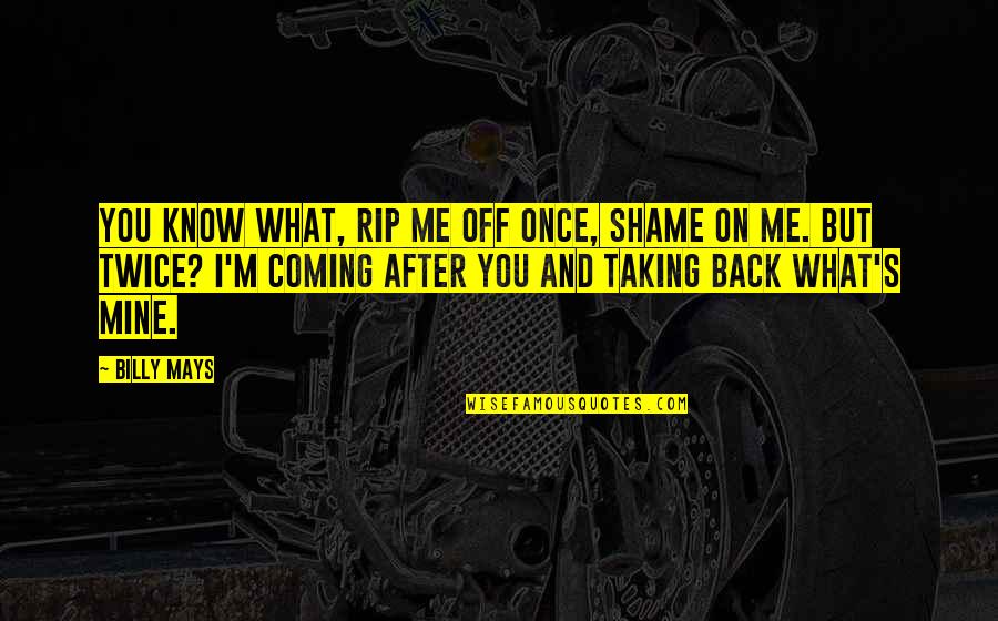 I'm Coming Back Quotes By Billy Mays: You know what, rip me off once, shame