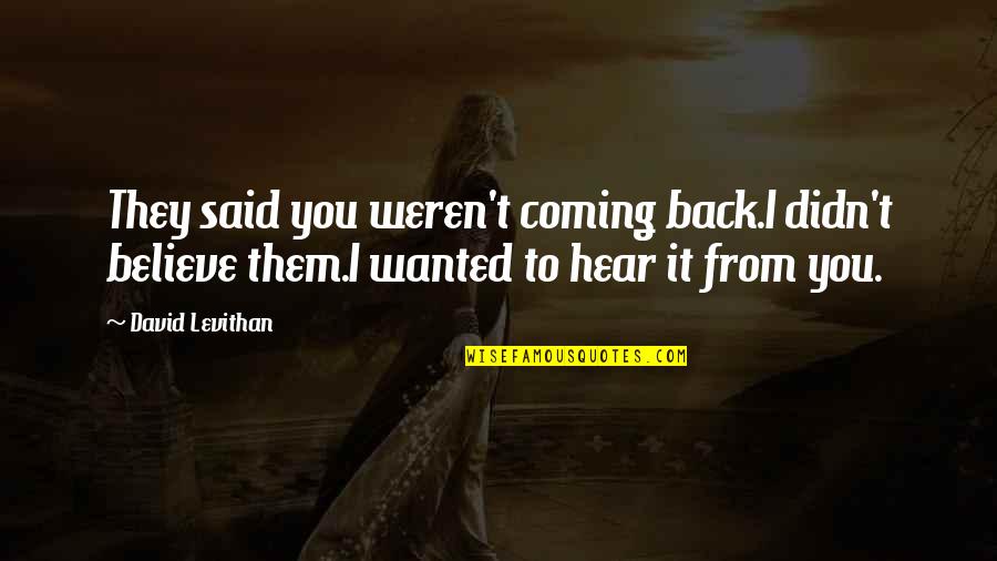 I'm Coming Back Quotes By David Levithan: They said you weren't coming back.I didn't believe