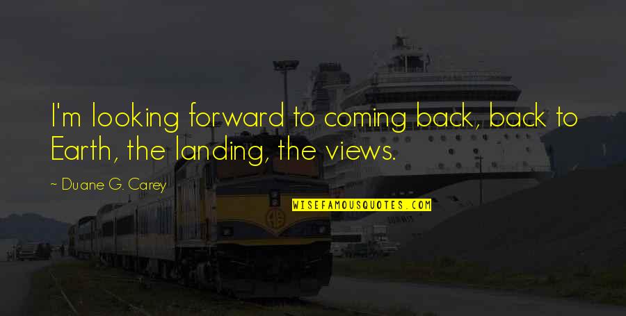 I'm Coming Back Quotes By Duane G. Carey: I'm looking forward to coming back, back to