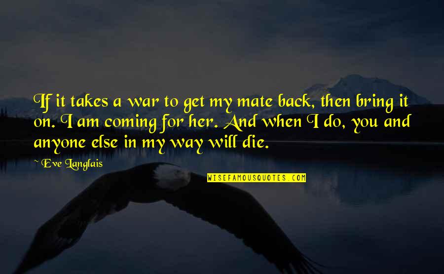 I'm Coming Back Quotes By Eve Langlais: If it takes a war to get my