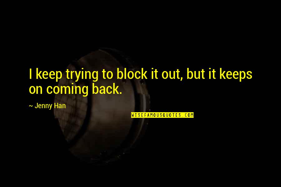 I'm Coming Back Quotes By Jenny Han: I keep trying to block it out, but