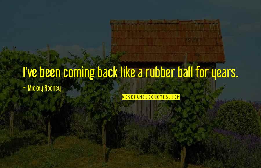 I'm Coming Back Quotes By Mickey Rooney: I've been coming back like a rubber ball