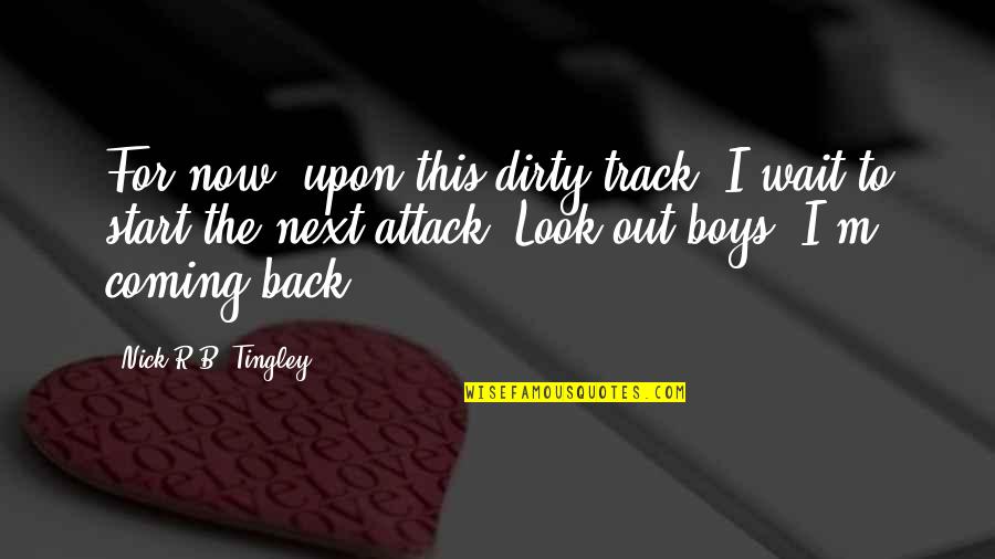 I'm Coming Back Quotes By Nick R.B. Tingley: For now, upon this dirty track, I wait