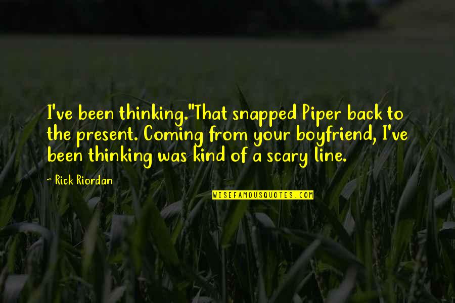 I'm Coming Back Quotes By Rick Riordan: I've been thinking."That snapped Piper back to the