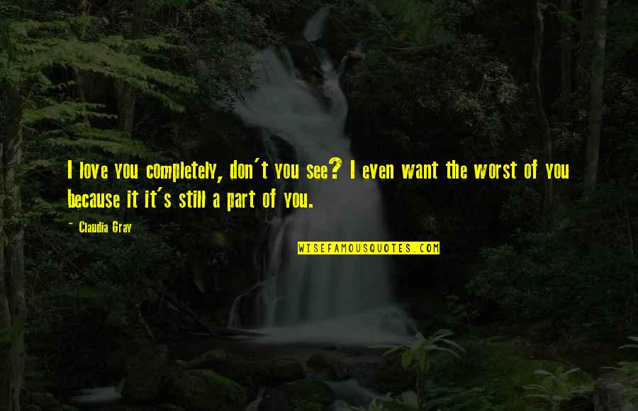 I'm Completely In Love With You Quotes By Claudia Gray: I love you completely, don't you see? I I'm Completely In Love With You Quotes By Claudia Gray: I love you completely, don't you see? I