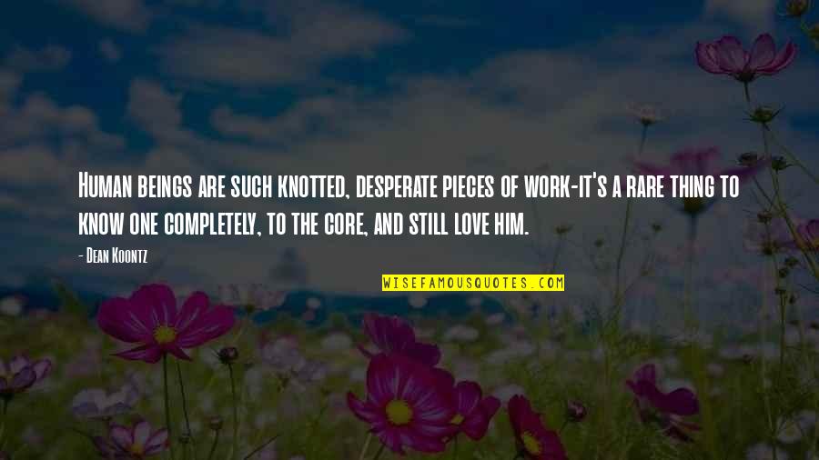 I'm Completely In Love With You Quotes By Dean Koontz: Human beings are such knotted, desperate pieces of I'm Completely In Love With You Quotes By Dean Koontz: Human beings are such knotted, desperate pieces of