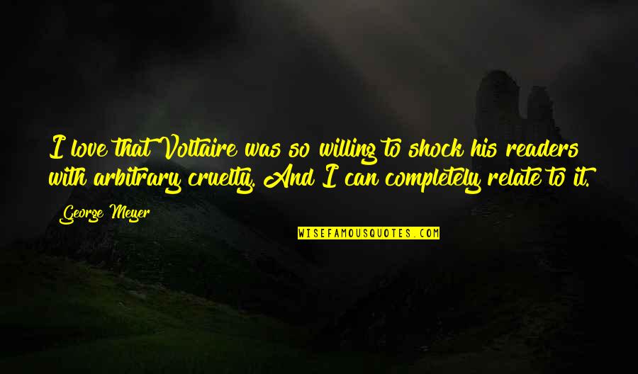 I'm Completely In Love With You Quotes By George Meyer: I love that Voltaire was so willing to I'm Completely In Love With You Quotes By George Meyer: I love that Voltaire was so willing to