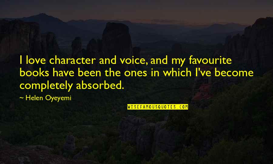 I'm Completely In Love With You Quotes By Helen Oyeyemi: I love character and voice, and my favourite I'm Completely In Love With You Quotes By Helen Oyeyemi: I love character and voice, and my favourite