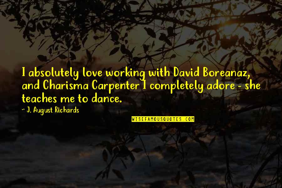 I'm Completely In Love With You Quotes By J. August Richards: I absolutely love working with David Boreanaz, and I'm Completely In Love With You Quotes By J. August Richards: I absolutely love working with David Boreanaz, and